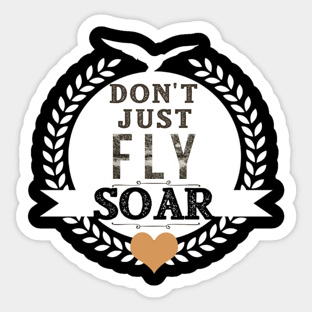 Inspirational Don't Just Fly Soar Sticker by karolynmarie